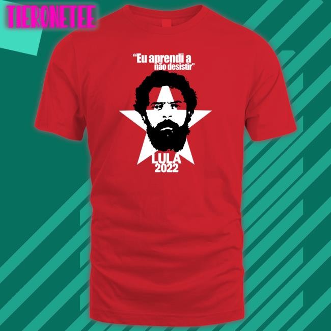 Eu Aprendi A Nao Desistir Lula 2022 Tee
