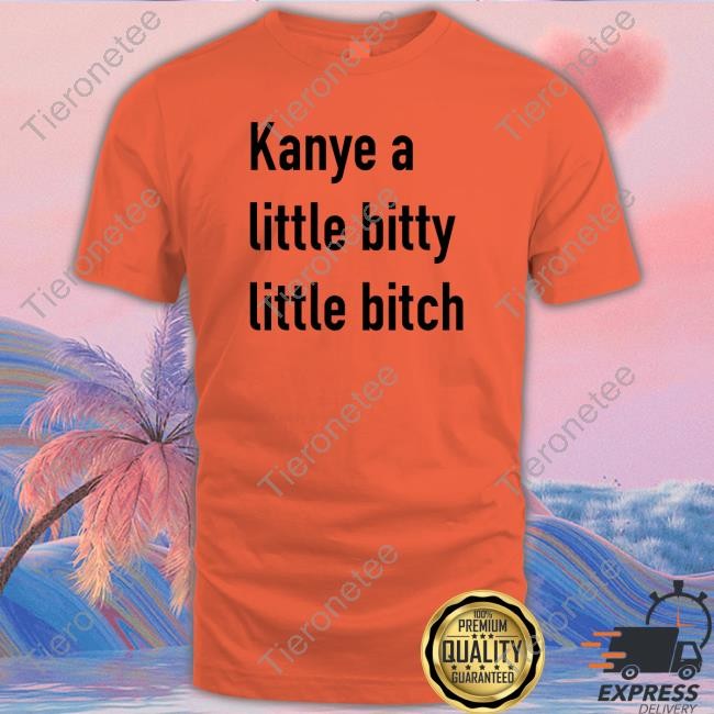 Kanye A Little Bitty Little Bitch New T-Shirt