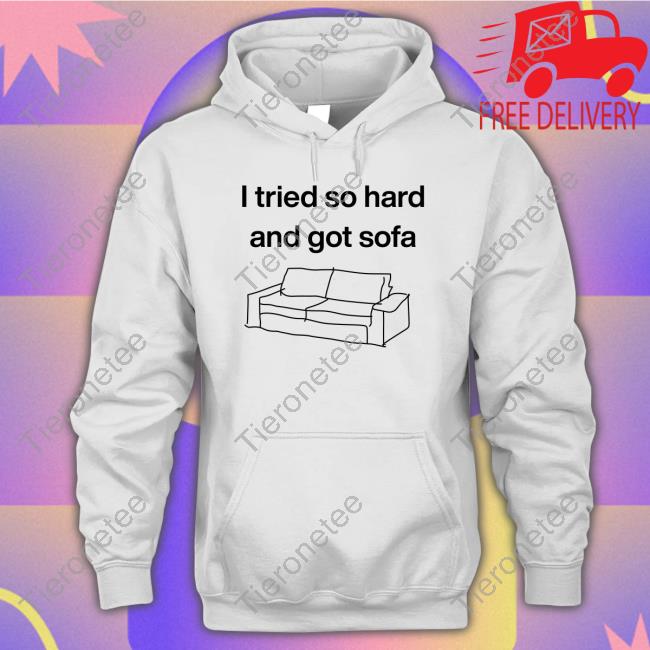 I Tried So Hard And Got Sofa Shirt