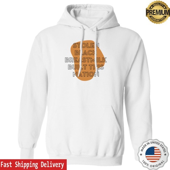 Stolen Black Breastmilk Built This Nation Liquid Gold Shirt One Rockin