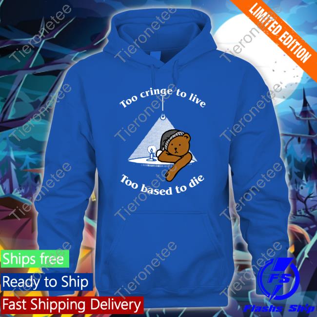 Shirts That Go Hard Too Cringe To Live Too Based To Die T-Shirt Good Shirts Merch