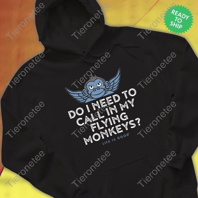 Do I Need To My Flying Monkeys Life Is Good Shirt