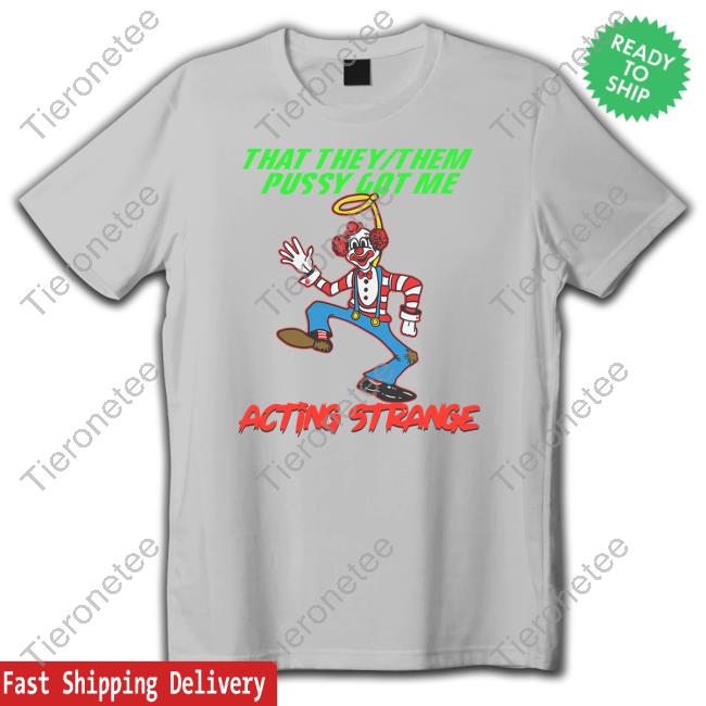 That They Them Pussy Got Me Acting Strange Long Sleeve Shirt