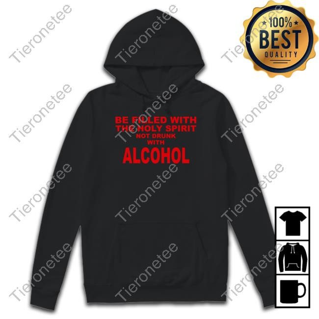 Official Be Filled With The Holy Spirit Not Drunk With Alcohol Tee Shirt