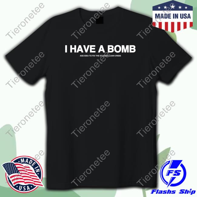 Official I Have A Bomb Ass Idea To Fix The Student Loan Crisis Tee Shirt