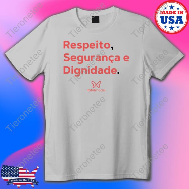 Respeito Seguranca E Dignidade T Shirt