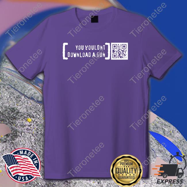 You Wouldn't Download A Gun T-Shirt