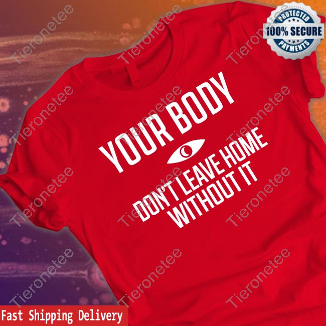 Your Body Don't Leave Home Without It Long Sleeve