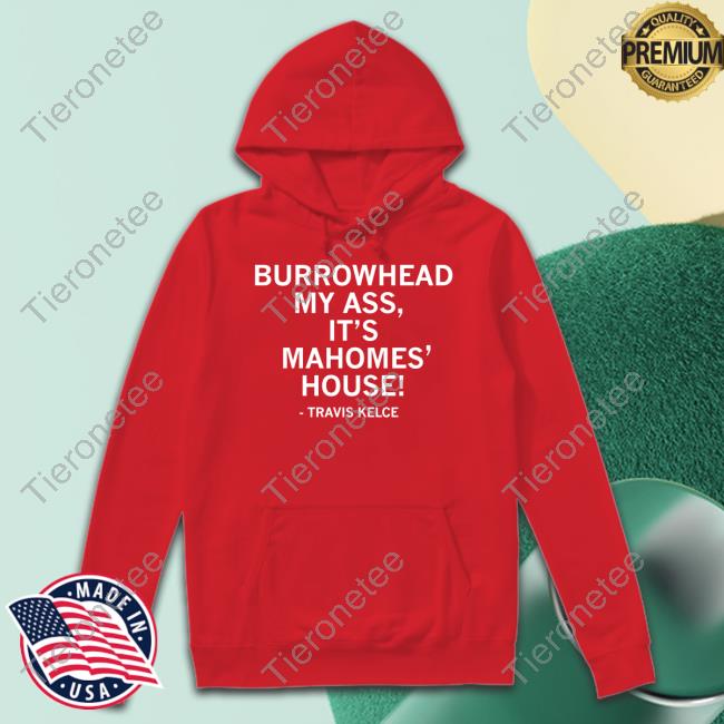 Burrowhead My Ass It's Mahomes' House Shirt