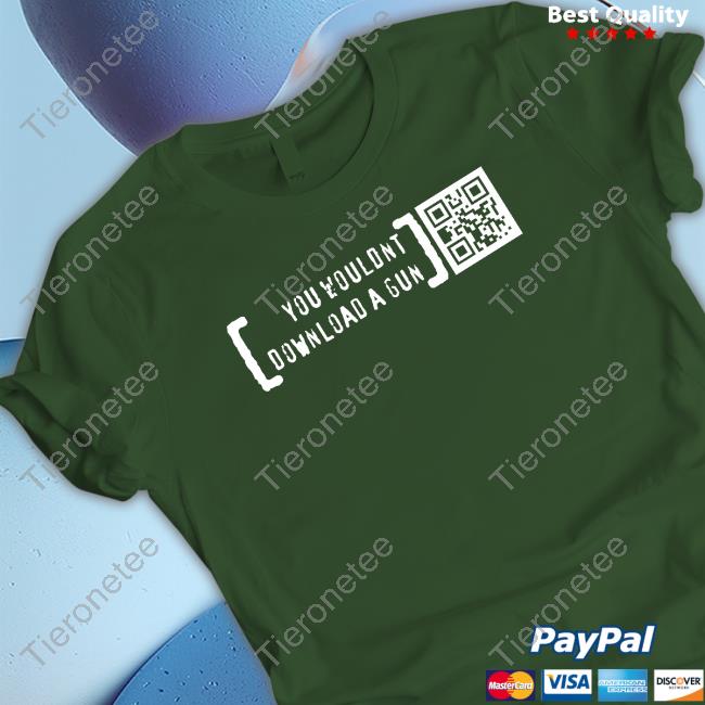 You Wouldn't Download A Gun T Shirt