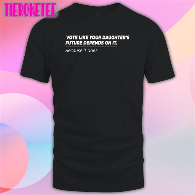 Vote Like Your Daughter's Future Depends On It Because It Does Hoodie