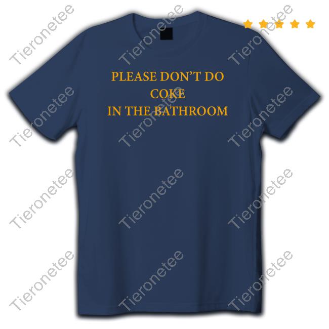 Please Don't Do Coke In The Bathroom T Shirts