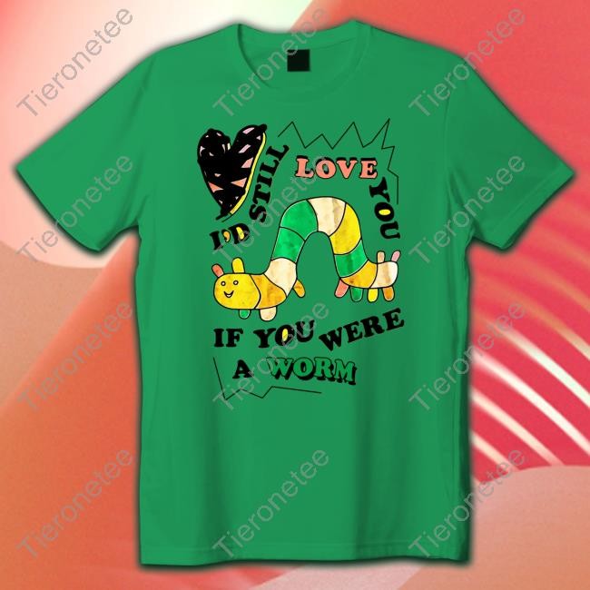 The Good Shirts Shop I'd Still Love You If You Were A Woram Shirt Shirts That Go Hard Shirt 2022