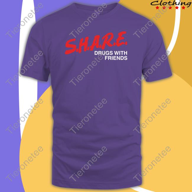 Shirts That Go Hard SHARE Drugs With Friends Shirts
