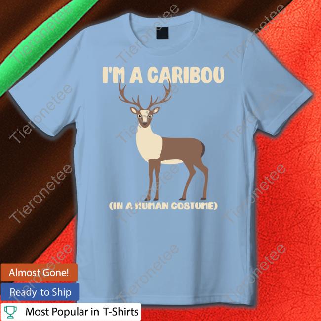 I'm A Caribou In A Human Costume Shirt