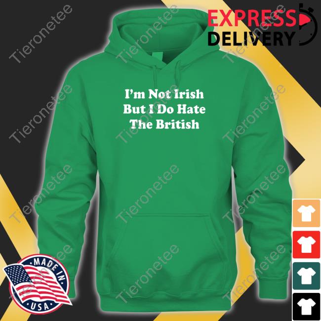 I'm Not Irish But I Do Hate The British Long Sleeve T Shirt