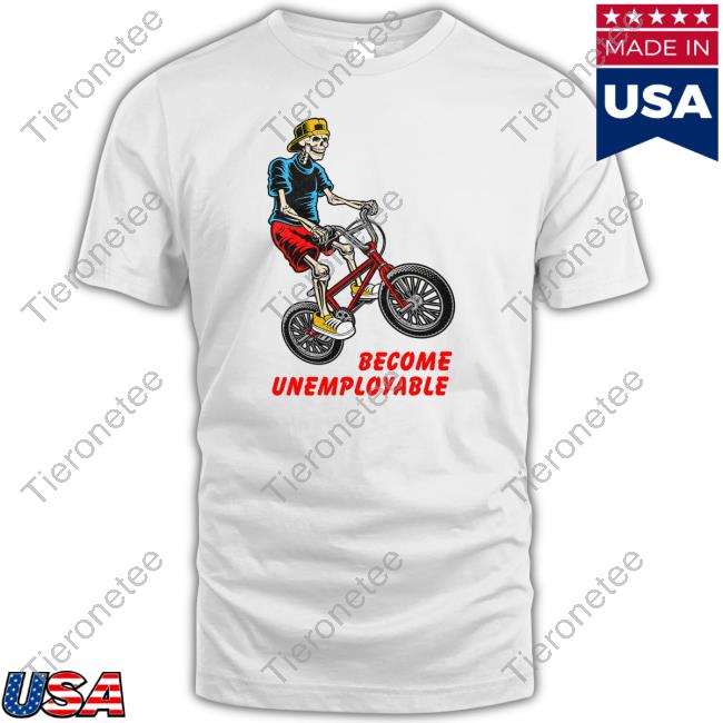 Shitheadsteve Merch Become Unemployable Shirts