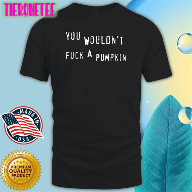 You Wouldn't Fuck A Pumpkin Long Sleeve T Shirt Egg Irl Bot