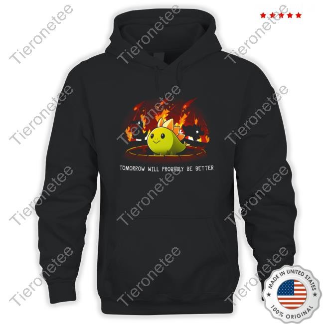 Tomorrow Will Probably Be Better Hoodie Shirt Day Of The Shirt