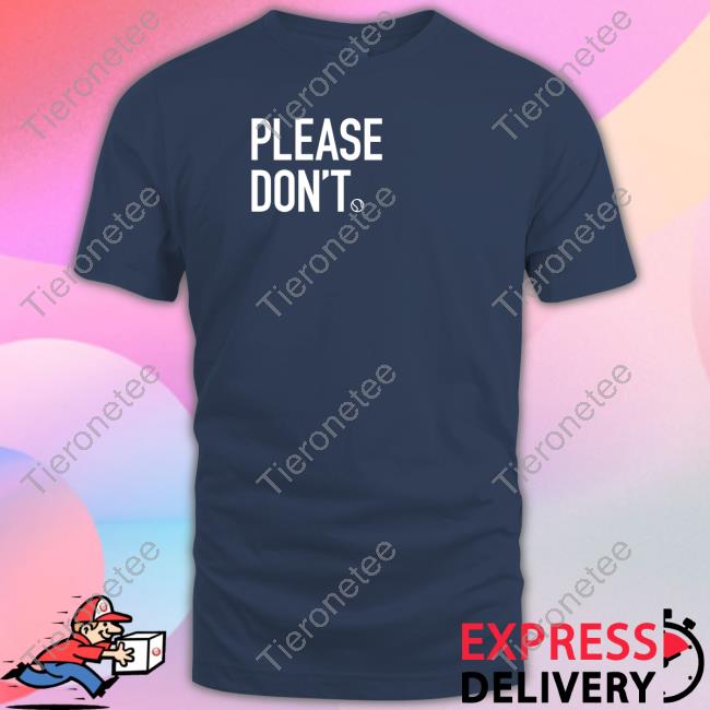 Please Don't T Shirt Official Greentees Merch Please Don't Shirt