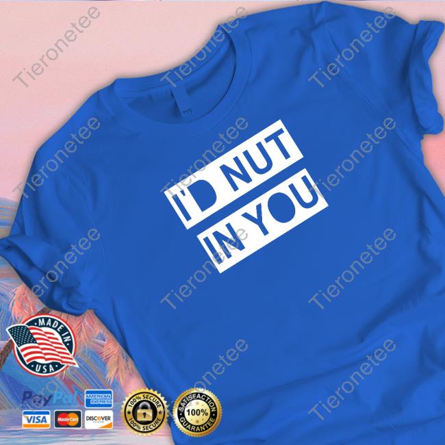 I'd Nut In You Tee