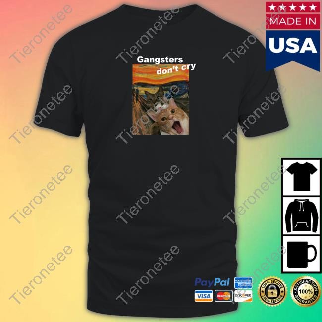 Official Gangsters Don't Cry Cat T Shirts Gangsters Don't Cry Cat Sweatshirt