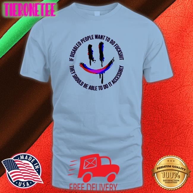 If Disabled People Want To Do Fuckshit They Should Be Able To Do It Accessibly T Shirt Bonfire Merch Store Shop Imani Barbarin