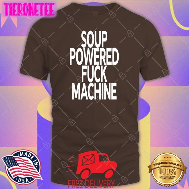 Soup Powered Fuck Machine T Shirts Soup Kink