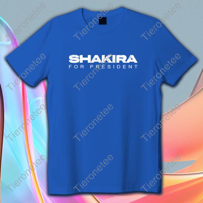 Shakira For President Shirt