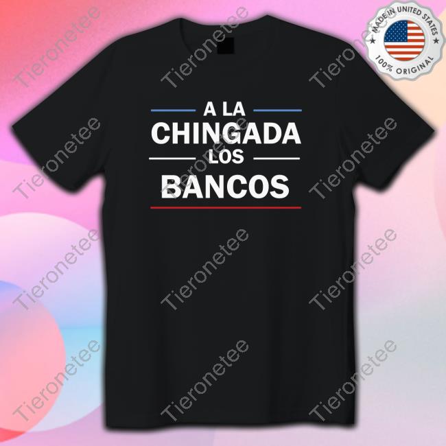 Stacy Herbert A La Chingada Los Bancos Shirt