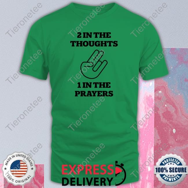 Shirts That Go Hard 2 In The Thoughts 1 In The Prayers Tee