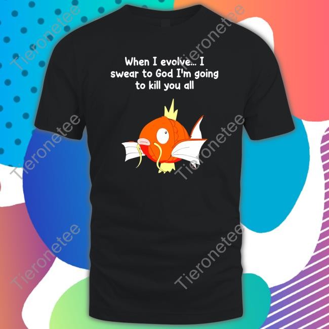 Shirts That Go Hard When I Evolve I Swear To God I’M Going To Kill You All Shirt