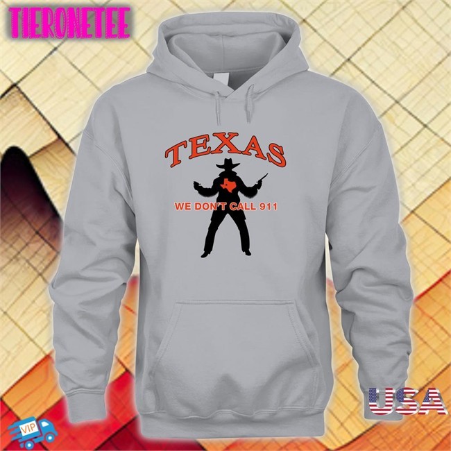 Texas We Don't Call 911 T Shirt Lilsamsquanch Lilsamsquanch66