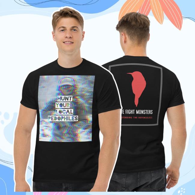 We Fight Monsters - Hunt Your Local Pedophile Tshirt
