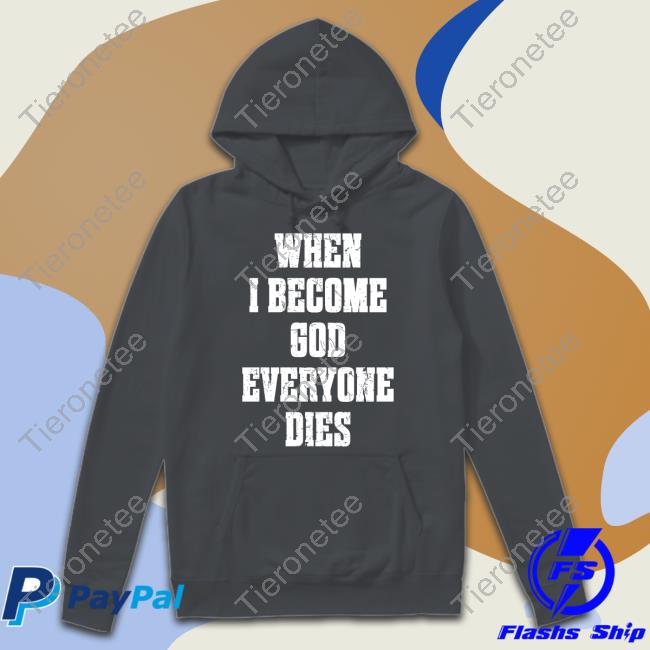 When I Become God Everyone Dies Tee