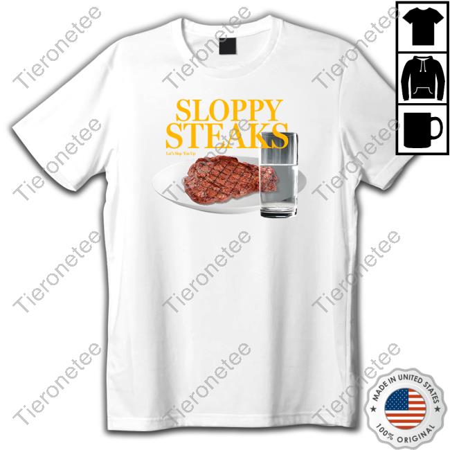 Official Shitheadsteve Merch Sloppy Steaks Let’S Slop ‘Em Up T Shirt