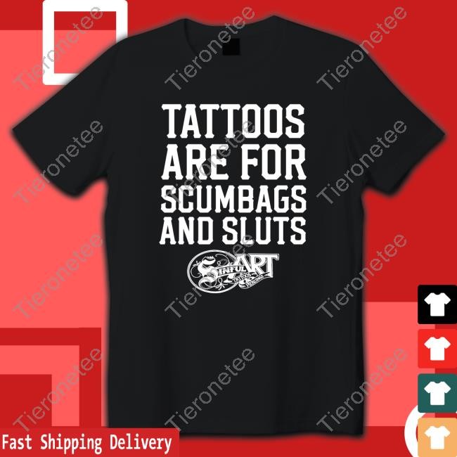 Tattoos Are For Scumbags And Sluts TShirts