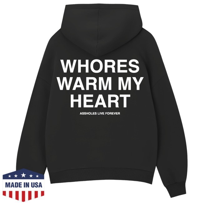 Whores Warm My Heart Sweatshirt Hoodie Assholes Live Forever Whores Warm My Heart Hoodie Assholes Live Forever