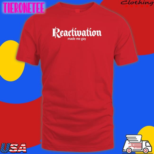 Howlcorp Merch Reactivation Made Me Gay T Shirts