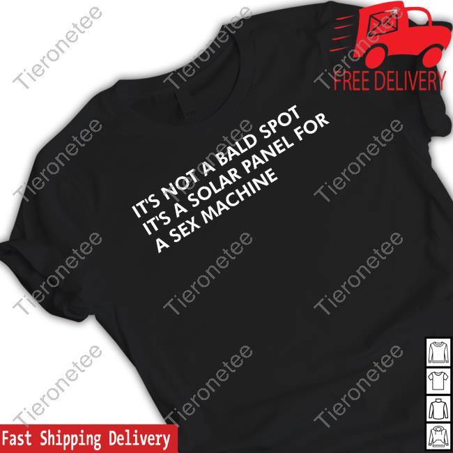 Official It's Not A Bald Spot It's A Solar Panel For A Sex Machine Shirts