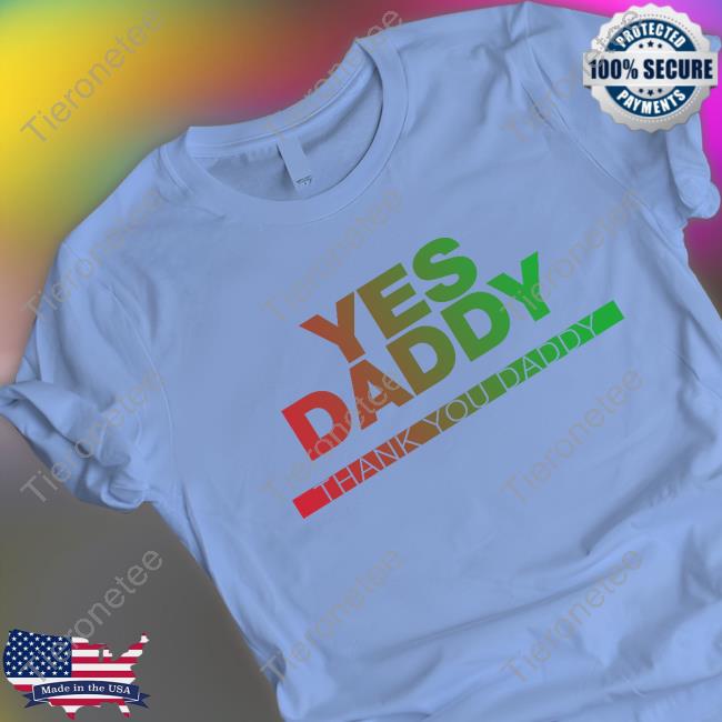Yes Daddy Thank You Daddy Tee Shirt
