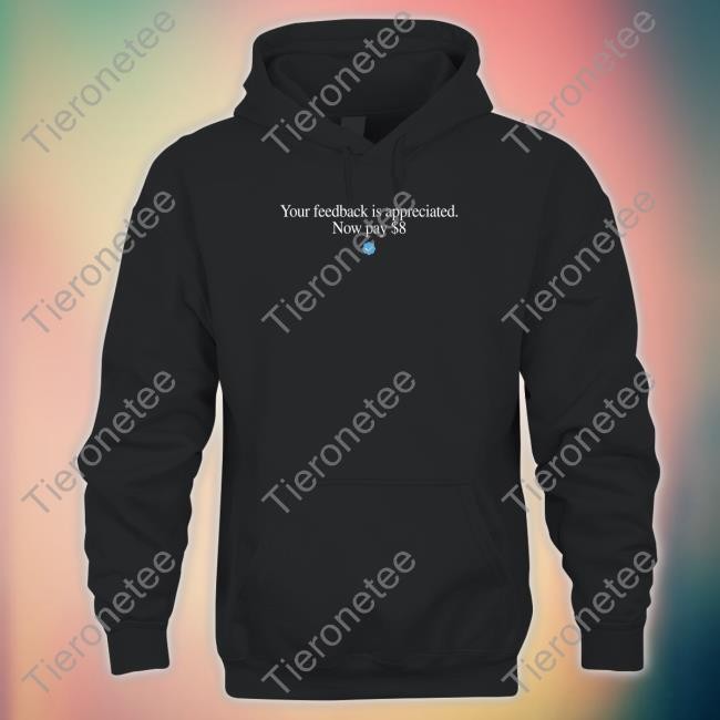 Your Feedback Is Appreciated. Now Pay $8 Hooded Sweatshirt