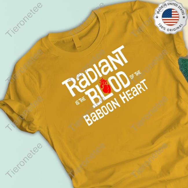 Titmouse Stuff Radiant Is The Blood Of The Baboon Heart Shirts