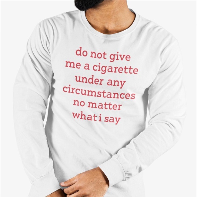 Bonfire merch Do Not Give Me A Cigarette Under Any Circumstances No Matter What I Say Shirt Elizabeth Handgun