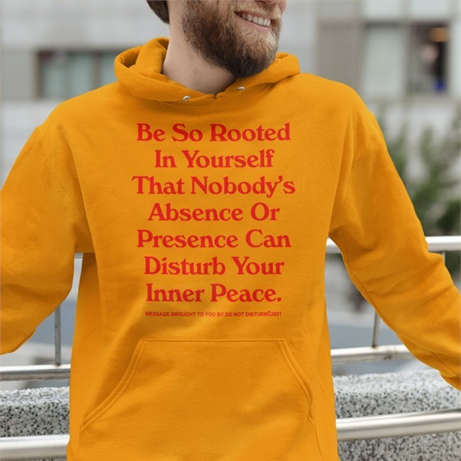 Be So Rooted In Yourself That Nobody Absence Or Presence Can Disturb Your Inner Peace Hoodie
