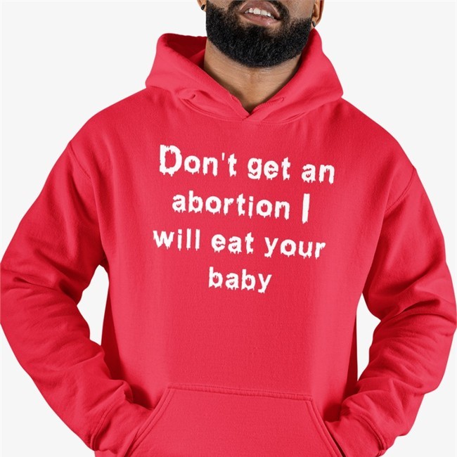 Shirts That Go Hard Don't Get An Abortion I Will Eat Your Baby Tee Shirt Good Shirts Merch