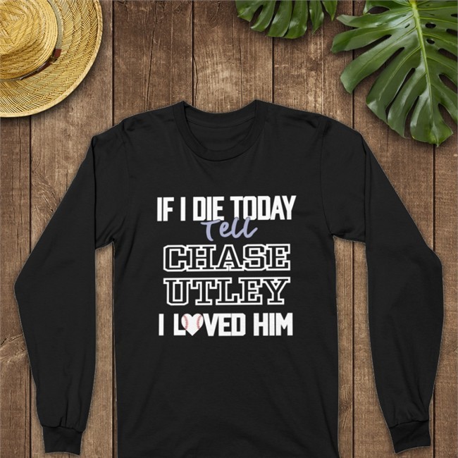Baseballin If I Die Today Tell Chase Utley I Loved Him Tee By Inthephanattic