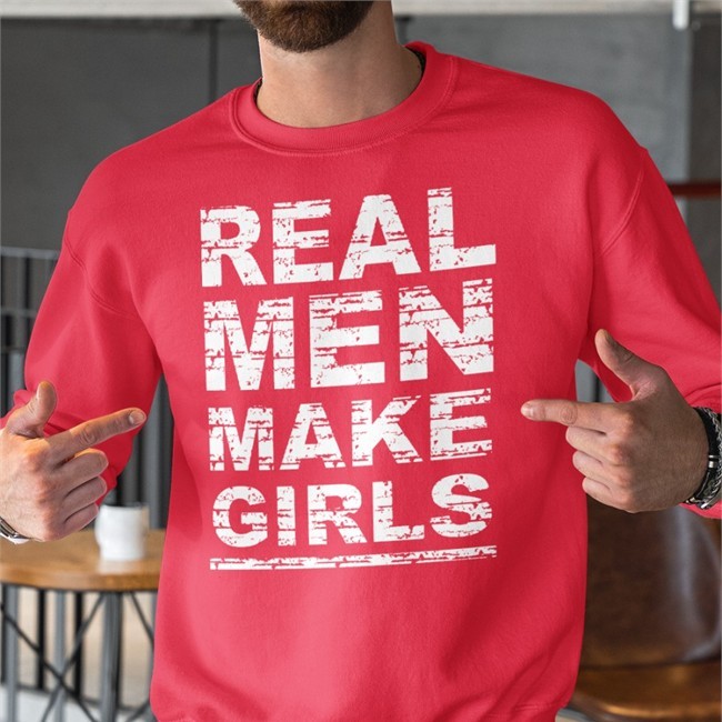 Real Men Make Girls Sweatshirt Foone