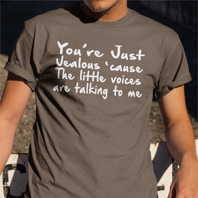 You're Just Jealous' Cause The Little Voices Are Talking To Me T-Shirt