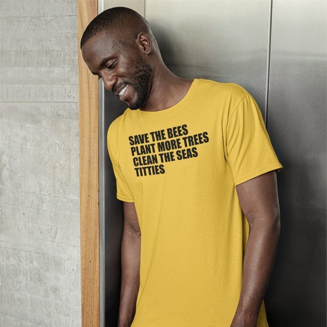 Save The Bees Plant More Trees Clean The Seas Titties Shirts Shirts That Go Hard